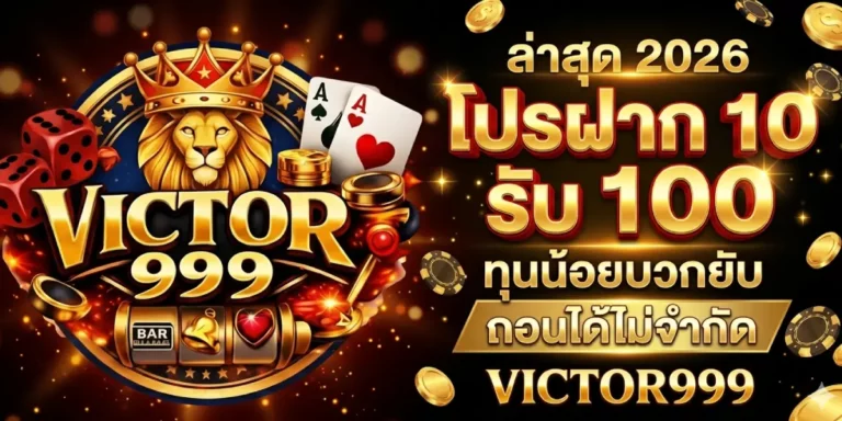 โปรฝาก 10 รับ 100 victor999 ล่าสุด 2026 ทุนน้อยบวกยับ ถอนได้ไม่จำกัด